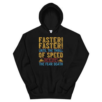 Faster faster until the thrill of speed overcomes the fear death