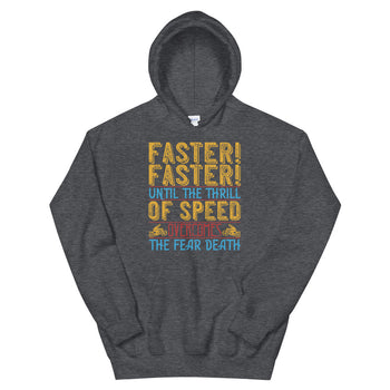 Faster faster until the thrill of speed overcomes the fear death