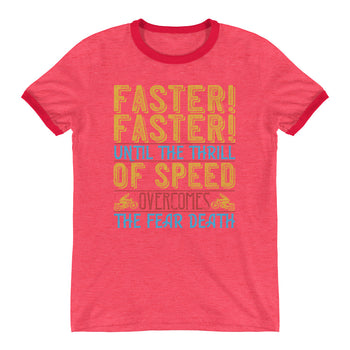 Faster faster until the thrill of speed overcomes the fear death