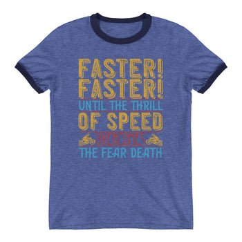 Faster faster until the thrill of speed overcomes the fear death